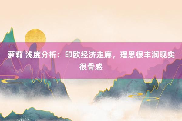 萝莉 浅度分析：印欧经济走廊，理思很丰润现实很骨感