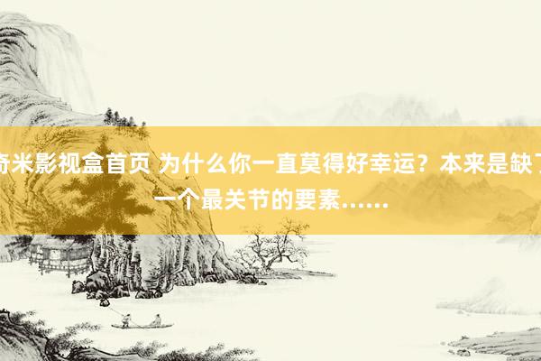 奇米影视盒首页 为什么你一直莫得好幸运？本来是缺了一个最关节的要素......