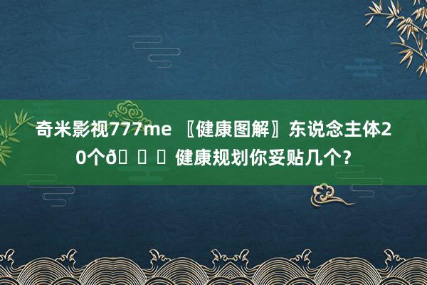 奇米影视777me 〖健康图解〗东说念主体20个🙋健康规划你妥贴几个？