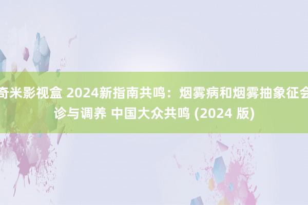 奇米影视盒 2024新指南共鸣：烟雾病和烟雾抽象征会诊与调养 中国大众共鸣 (2024 版)