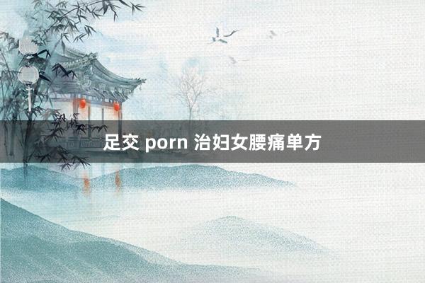 足交 porn 治妇女腰痛单方